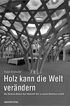 Holz kann die Welt verändern: Wie Hermann Blumer dem Werkstoff Holz zu neuem Wachstum verhilft